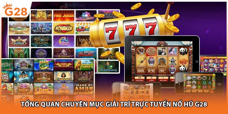 Tổng quan chuyên mục giải trí trực tuyến nổ hũ G28